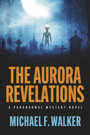The Aurora Revelations: A Paranormal Mystery Novel by Michael Walker 9798350959277
