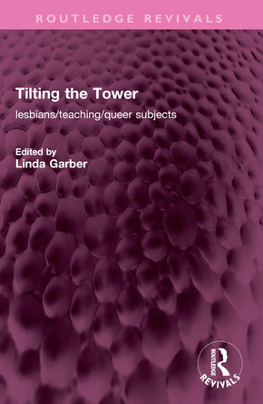 Tilting the Tower: lesbians/ teaching/ queer subjects by Linda Garber 9781032399515