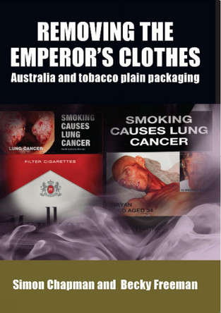 Removing the Emperor's Clothes: Australia and Tobacco Plain Packaging by Simon Chapman 9781743323977