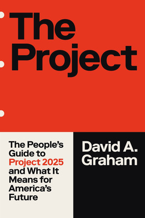 The Project: How Project 2025 is Reshaping America and the World by David A. Graham 9780753561829