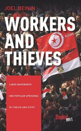 Workers and Thieves: Labor Movements and Popular Uprisings in Tunisia and Egypt by Joel Beinin