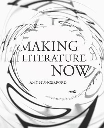 Making Literature Now by Amy Hungerford