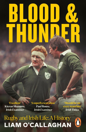 Blood And Thunder: Rugby and Irish Life: A History by Liam O’Callaghan 9780241999769