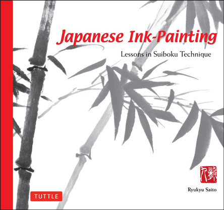 Japanese Ink Painting: Lessons in Suiboku Technique (Designed for the Beginner) Ryukyu Saito 9780804832601