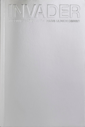 INVADER: In Conversation with Hans Ulrich Obrist by Hans Ulrich Obrist 9781911736080