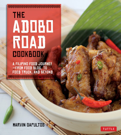 The Adobo Road Cookbook: A Filipino Food Journey-From Food Blog, to Food Truck, and Beyond [Filipino Cookbook, 99 Recipes] Marvin Gapultos 9780804842570