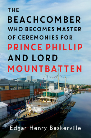The Beachcomber who becomes Master of Ceremonies for Prince Phillip and Lord Mountbatten by Edgar Henry Baskerville 9781837940332