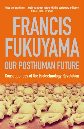Our Posthuman Future: Consequences of the Biotechnology Revolution by Francis Fukuyama 9781861974952
