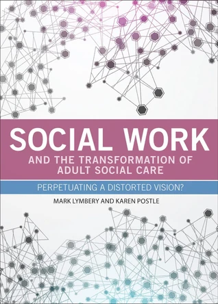 Social Work and the Transformation of Adult Social Care: Perpetuating a Distorted Vision? by Mark E. F. Lymbery 9781447310402