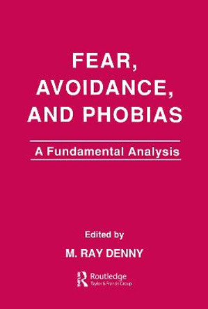 Fear, Avoidance, and Phobias: A Fundamental Analysis by M.Ray Denny