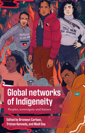 Global Networks of Indigeneity: Peoples, Sovereignty and Futures by Bronwyn Carlson 9781526156976