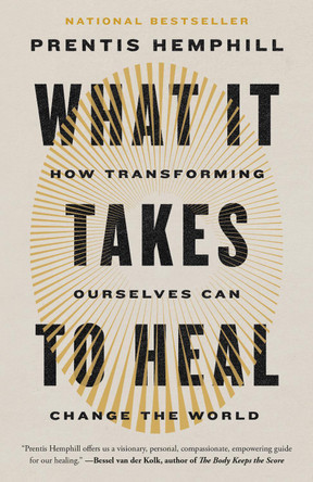 What It Takes to Heal: How Transforming Ourselves Can Change the World by Prentis Hemphill 9780593596845