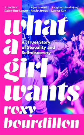What a Girl Wants: A (True) Story of Sexuality and Self-Discovery by Roxy Bourdillon 9781035037155
