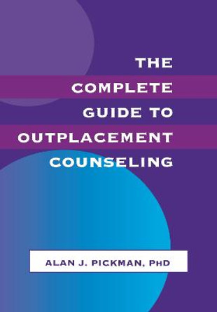 The Complete Guide To Outplacement Counseling by Alan J. Pickman