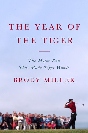 The Year of the Tiger: The Major Run That Made Tiger Woods by Brody Miller 9780063418127
