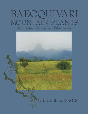 BABOQUIVARI MOUNTAIN PLANTS: Identification, Ecology, and Ethnobotany by  9780816528370