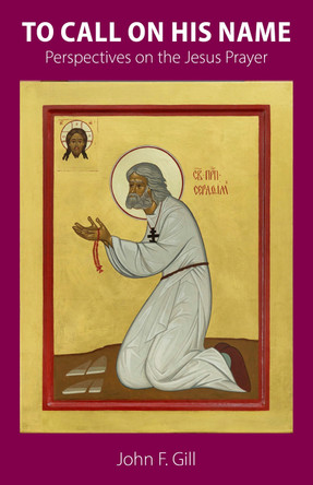 To Call on His Name: Perspectives on the Jesus Prayer by John Gill 9781789590708