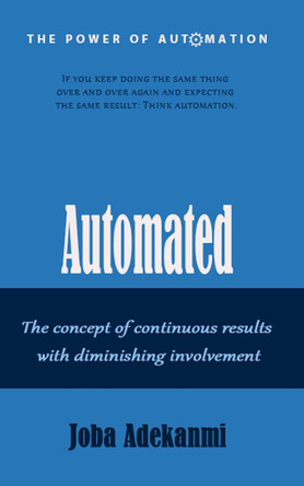 Automated: The concept of continuous result with diminishing involvement. by Joba Adekanmi 9781914528019