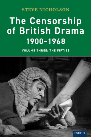 The Censorship of British Drama 1900-1968 Volume 3: The Fifties by Steve Nicholson 9781905816422