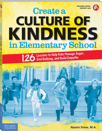 Create a Culture of Kindness in Elementary School: 126 Lessons to Help Kids Manage Anger, End Bullying, and Build Empathy by Naomi Drew 9781631985935