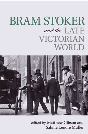 Bram Stoker and the Late Victorian World by Matthew Gibson 9781802070316