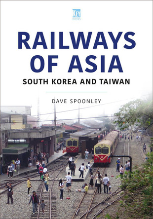 Railways of Asia: South Korea and Taiwan by Dave Spoonley 9781802826395