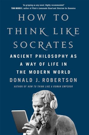How To Think Like Socrates: Ancient Philosophy as a Way of Life in the Modern World by Donald Robertson 9781035054787
