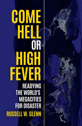 Come Hell or High Fever: Readying the World's Megacities for Disaster by Russell W W Glenn 9781760465537