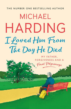 I Loved Him From The Day He Died: My Father, Forgiveness and a Final Pilgrimage by Michael Harding 9781529379242