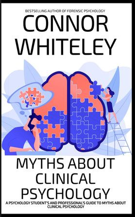 Myths About Clinical Psychology: A Psychology Student's And Professional's Guide To Myths About Clinical Psychology by Connor Whiteley 9781917722025