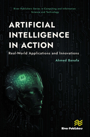 Artificial Intelligence in Action: Real-World Applications and Innovations by Ahmed Banafa 9788770046206