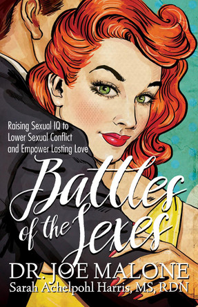 Battles of the Sexes: Raising Sexual IQ to Lower Sexual Conflict and Empower Lasting Love by Dr. Joe Malone 9781683508779