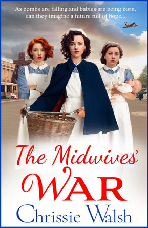The Midwives' War: A BRAND NEW heartbreaking historical family saga from Chrissie Walsh for 2023 by Chrissie Walsh 9781785134760