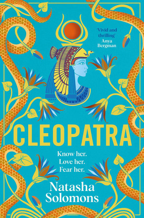 Cleopatra: Know her. Love her. Fear her. Meet the real woman behind the myth by Natasha Solomons 9781786584816 Cleopatra: Know her. Love her. Fear her. Meet the real woman behind the myth by Natasha Solomons 9781786584816