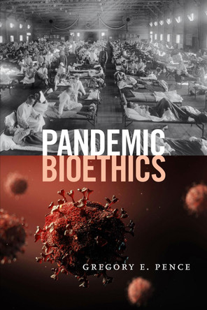 Pandemic Bioethics by Gregory E. Pence 9781554815210
