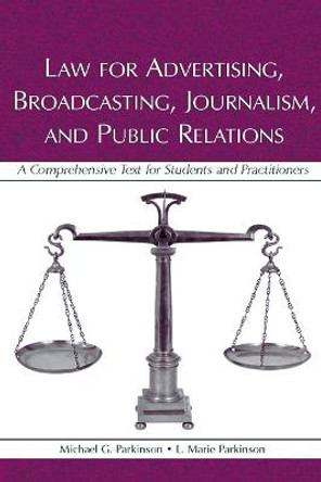 Law for Advertising, Broadcasting, Journalism, and Public Relations: A Comprehensive Text for Students and Practitioners by Michael G. Parkinson