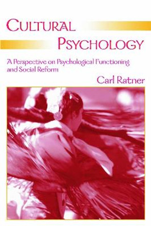 Cultural Psychology: A Perspective on Psychological Functioning and Social Reform by Carl Ratner