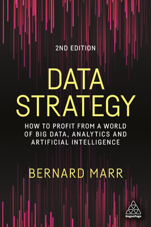 Data Strategy: How to Profit from a World of Big Data, Analytics and Artificial Intelligence by Bernard Marr 9781398602601