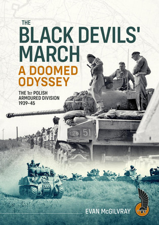 The Black Devils' March a Doomed Odyssey: The 1st Polish Armoured Division 1939-45 by Evan McGilvray 9781804518472