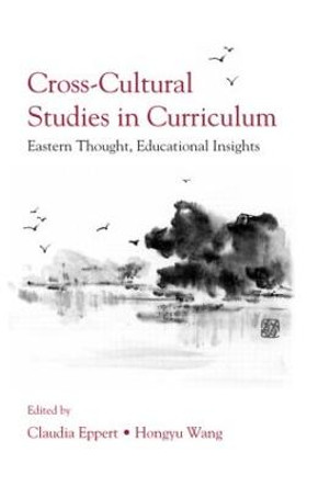 Cross-Cultural Studies in Curriculum: Eastern Thought, Educational Insights by Claudia Eppert