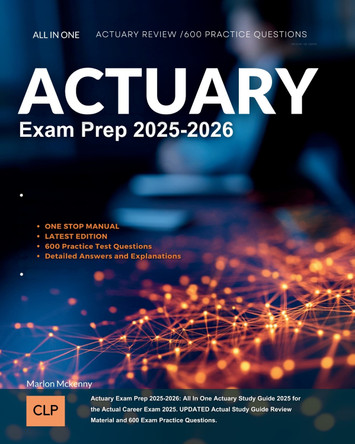 Actuary Exam Prep 2025-2026: All In One Actuary Study Guide 2025 for the Actual Career Exam 2025. UPDATED Actual Study Guide Review Material and 600 Exam Practice Questions. by Angelica Loweel 9781836906902