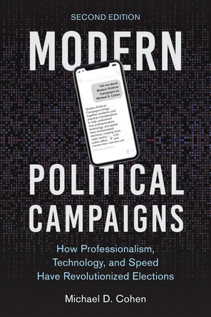 Modern Political Campaigns: How Professionalism, Technology, and Speed Have Revolutionized Elections by Michael D Cohen 9781538195109