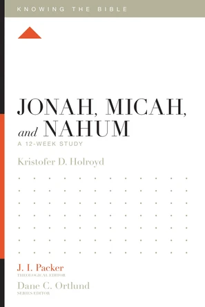 Jonah, Micah, and Nahum: A 12-Week Study by Kristofer Holroyd 9781433558108