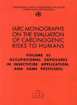 Occupational Exposures in Insecticide Application and Some Pesticides: IARC Monograph on the Evaluation of Carcinogenic Risks to Humans by International Agency for Research on Cancer 9789283212539