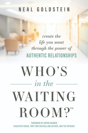Who's in the Waiting Room?: Create the Life You Want Through the Power of Authentic Relationships by Neal Goldstein 9798891882010