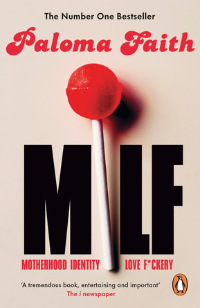 MILF: Motherhood, Identity, Love and F*ckery by Paloma Faith 9781529937657