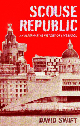 Scouse Republic: A Personal History of Liverpool by David Swift 9781408719701