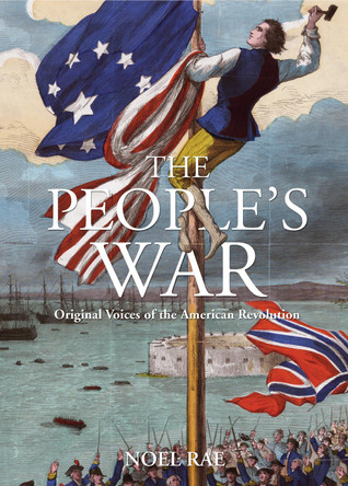 The People's War: Original Voices of the American Revolution by Noel Rae 9780762790104
