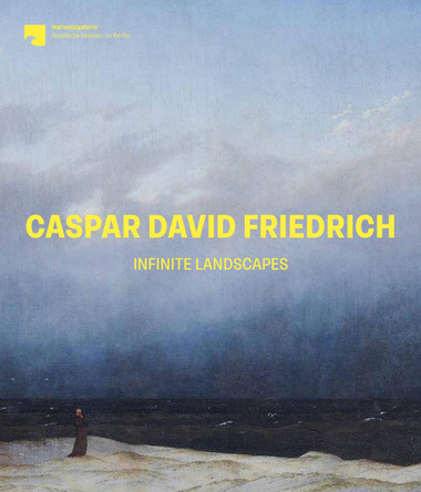Caspar David Friedrich: Infinite Landscapes 9783791377438