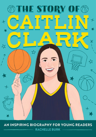 The Story of Caitlin Clark: An Inspiring Biography for Young Readers by Rachelle Burk 9798886081909